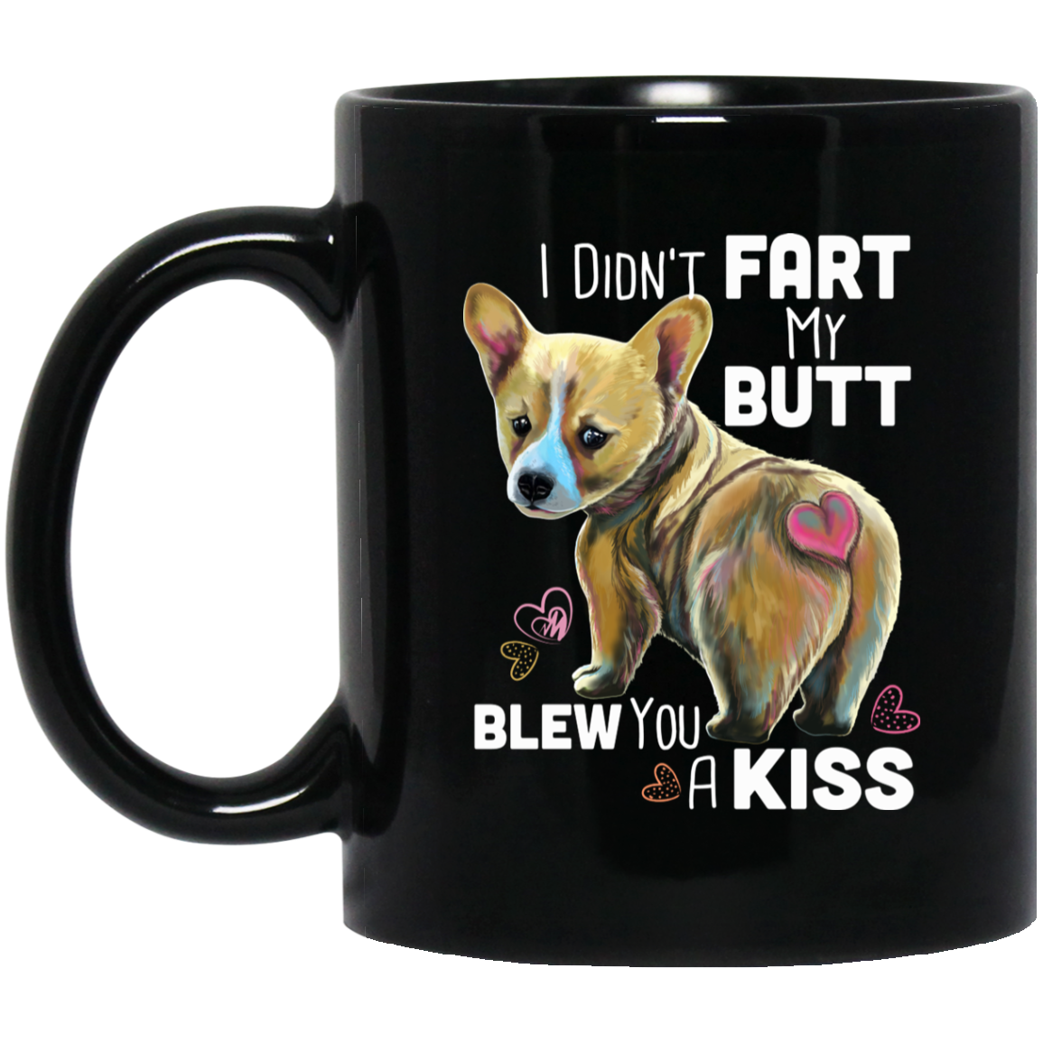 Welsh Corgi Funny Mug - I Didn't Fart My Butt Blew You A Kiss - GoneBold.gift