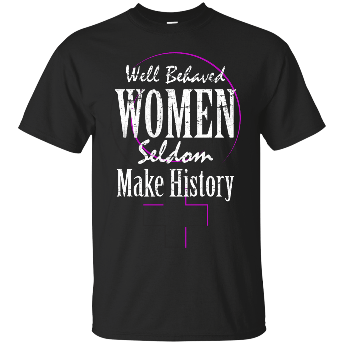 Well Behaved Women Seldom Make History - T-Shirts - GoneBold.gift