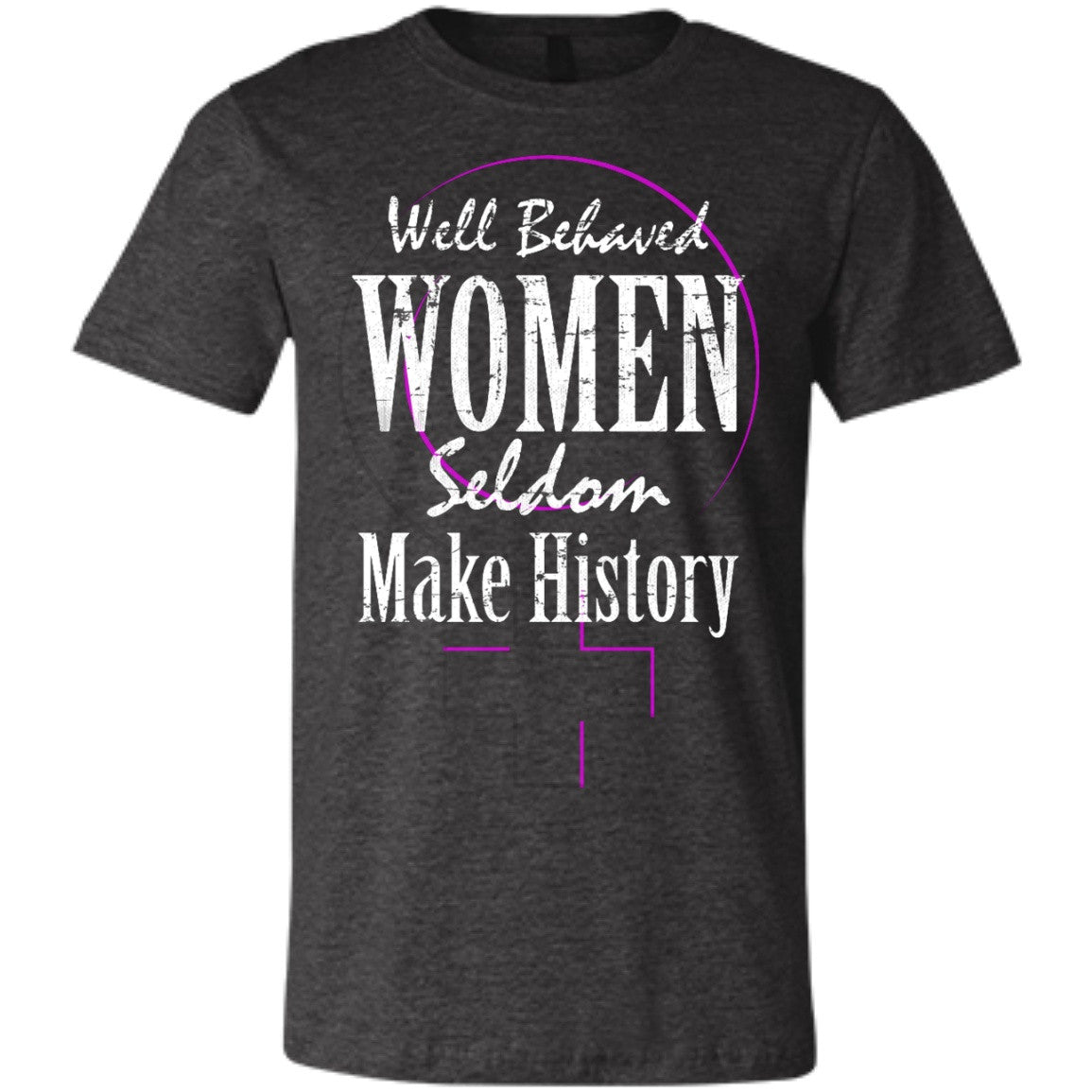 Well Behaved Women Seldom Make History - T-Shirts - GoneBold.gift