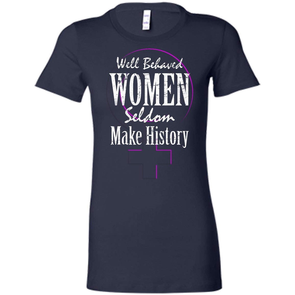 Well Behaved Women Seldom Make History - T-Shirts - GoneBold.gift