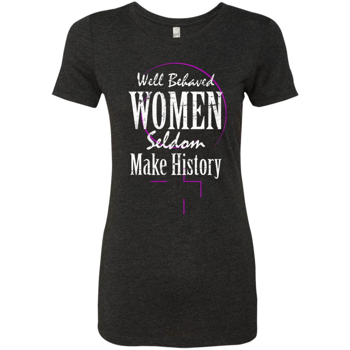 Well Behaved Women Seldom Make History - T-Shirts - GoneBold.gift