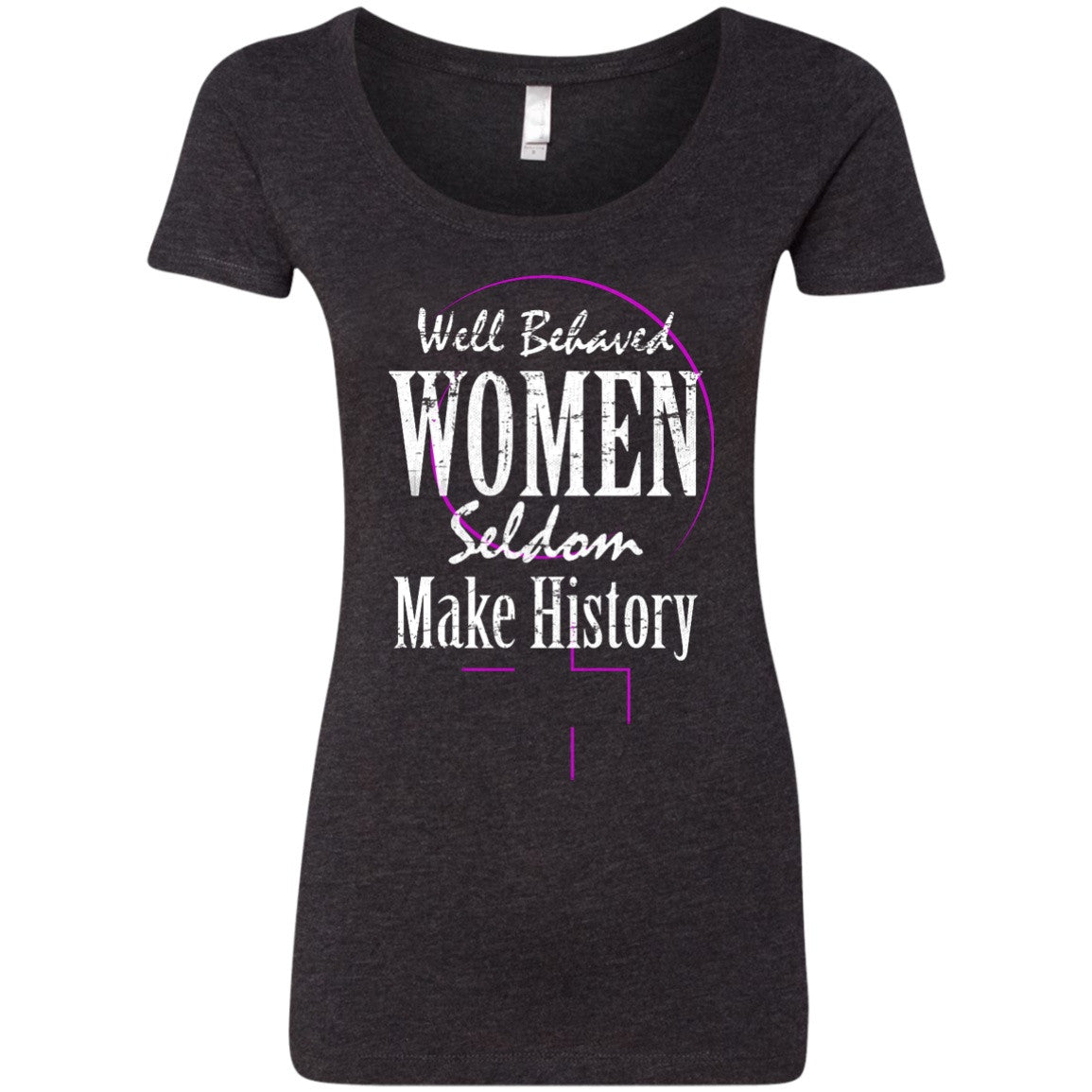 Well Behaved Women Seldom Make History - T-Shirts - GoneBold.gift