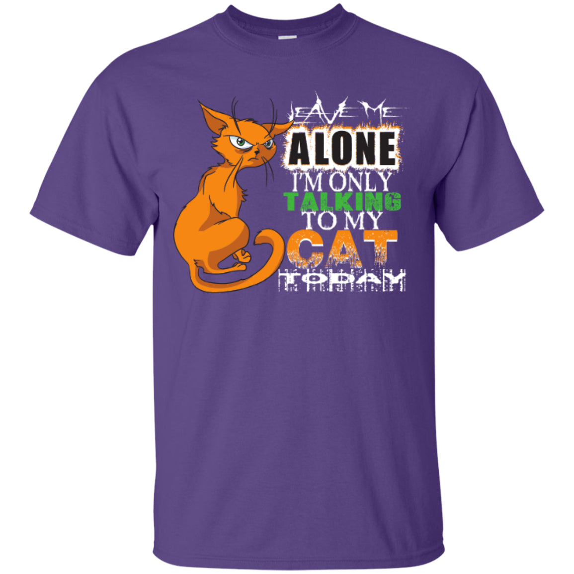 Leave Me Alone I'm Only Talking To My Cat Today - Custom Ultra Cotton T-Shirt - GoneBold.gift
